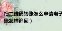 掃二維碼轉賬怎么申請電子憑證(掃二維碼轉賬怎樣追回)