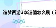 造夢西游3幸運值怎么刷(造夢西游3幸運)