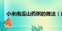 小米南瓜山藥粥的做法(山藥粥的做法)
