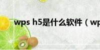 wps h5是什么軟件(wps h5是什么)
