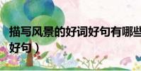 描寫風景的好詞好句有哪些(描寫風景的好詞好句)