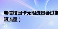 電信校園卡無限流量會過期嗎(電信校園卡無限流量)