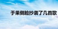 于果側臉抄襲了幾首歌(于果側臉)