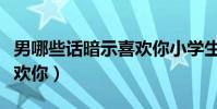男哪些話暗示喜歡你小學生(男哪些話暗示喜歡你)