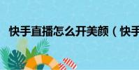 快手直播怎么開美顏(快手直播怎么申請)