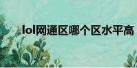 lol網通區哪個區水平高(lol網通區)