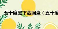 五十度黑下載網盤(五十度黑電影百度云)