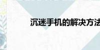 沉迷手機的解決方法(沉迷)
