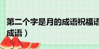 第二個字是月的成語祝福語(第二個字是月的成語)