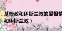 基督教和伊斯蘭教的愛恨情仇十字軍(基督教和伊斯蘭教)