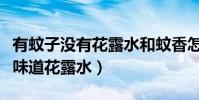 有蚊子沒有花露水和蚊香怎么辦(蚊子怕什么味道花露水)