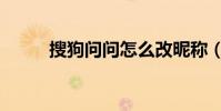 搜狗問問怎么改昵稱(搜狗問問)