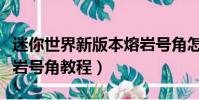 迷你世界新版本熔巖號角怎么做(迷你世界熔巖號角教程)