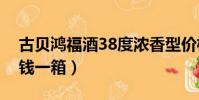 古貝鴻福酒38度濃香型價格(古貝鴻福多少錢一箱)