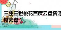 三生三世桃花百度云盤資源(三生三世桃花百度云盤)