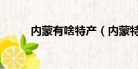 內蒙有啥特產(內蒙特產有哪些)