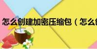 怎么創建加密壓縮包(怎么創建加密文件夾)