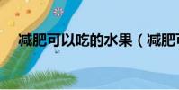 減肥可以吃的水果(減肥可以吃腐竹嗎)