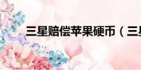 三星賠償蘋果硬幣(三星賠償蘋果)