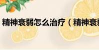 精神衰弱怎么治療(精神衰弱癥狀怎么調理)