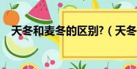 天冬和麥冬的區別?(天冬和麥冬的區別)