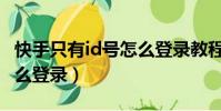 快手只有id號怎么登錄教程(快手只有id號怎么登錄)