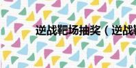 逆戰靶場抽獎(逆戰靶場在哪)