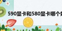 590顯卡和580顯卡哪個好(590顯卡)