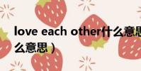 love each other什么意思(each other什么意思)