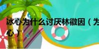 冰心為什么討厭林徽因(為什么大家都討厭冰心)