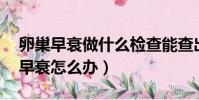 卵巢早衰做什么檢查能查出來(20多歲卵巢早衰怎么辦)