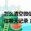 怎么清空微信聊天記錄釋放內存（怎么清空微信聊天記錄）