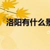 洛陽有什么景點（洛陽有什么好玩的景點）
