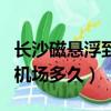 長沙磁懸浮到機場哪個航站樓（長沙磁懸浮到機場多久）