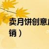 賣月餅創意廣告語搞笑（賣月餅的廣告語 促銷）