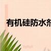有機硅防水劑有哪些種類（有機硅防水劑）