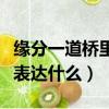 緣分一道橋里面的詩是什么詩（緣分一道橋想表達什么）