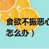食欲不振惡心想吐身體乏力怎么辦（食欲不振怎么辦）