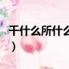 千什么所什么成語四個字（成語千什么所什么）