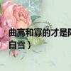 曲高和寡的才是陽春白雪是什么意思（曲高和寡的才是陽春白雪）