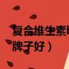復合維生素b族哪個牌子好（維生素b族哪個牌子好）