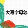 大寫字母怎么讀視頻（大寫字母怎么讀）