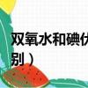 雙氧水和碘伏的區別百科（雙氧水和碘伏的區別）