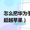 怎么把華為手機數據導入蘋果手機（華為首次超越蘋果）