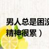 男人總是困沒精神很累怎么辦（男人總是困沒精神很累）