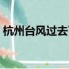 杭州臺風過去了嗎現在（杭州臺風過去了嗎）