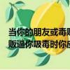當你的朋友或毒販逼你吸毒時你會怎么做（當你的朋友或毒販逼你吸毒時你應該）