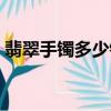 翡翠手鐲多少錢就不錯了（翡翠手鐲多少錢）