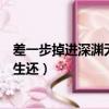 差一步掉進深淵無法生還是哪首歌詞（差一步掉進深淵無法生還）