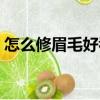 怎么修眉毛好看簡單（怎么修眉毛好看圖解）